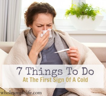 7 Things To Do At The First Sign Of A Cold | http://www.wholesimplelife.com #flu #sickness #cold #health #wellness #natural
