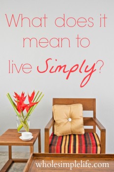 What does it mean to live simply? |http://www.wholesimplelife.com #simpleliving #simplify #health #wellness #organize