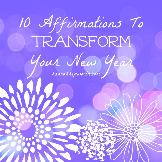 10 Affirmations To Transform Your New Year | https://www.hannahhepworth.com #positivethinking #affirmations