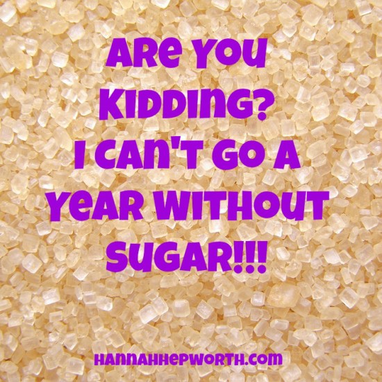 Are You Kidding? I Can't Go A Year Without Sugar!!! | https://www.hannahhepworth.com #sugarfree You can do anything you put your mind to and abstaining from sugar is no different.  Anyone can overcome any addiction.  Let me give you some tips to being successful with this challenge. 