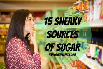 15 Sneaky Sources Of Sugar | https://www.hannahhepworth.com Learn where sugar is hidding. You might be really surprised what foods you never expected have sugar hiding in them.