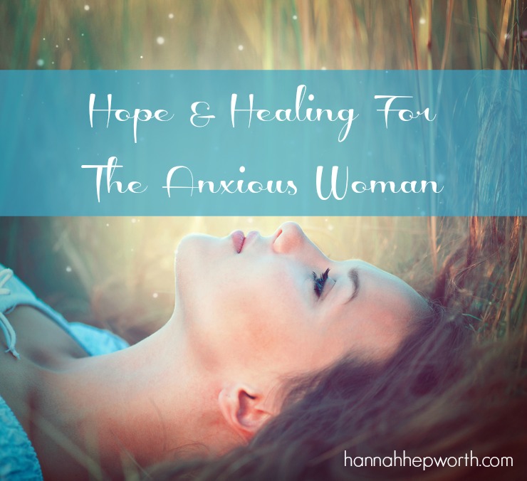Hope And Healing The Anxious Woman | https://www.hannahhepworth.com