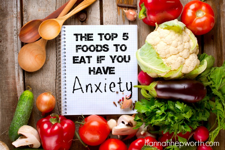 The Top 5 Foods To Eat If You Have Anxiety| https://www.hannahhepworth.com