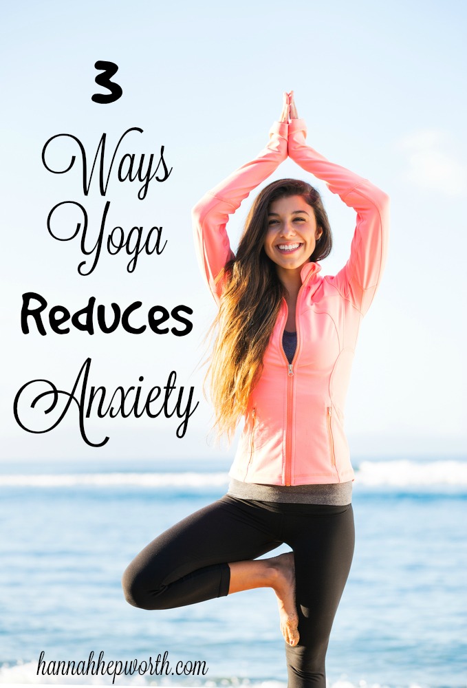 3 Ways Yoga Reduces Anxiety | https://www.hannahhepworth.com
