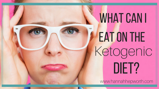 What Can I Eat On The Ketogenic Diet? | www.hannahhepworth.com
